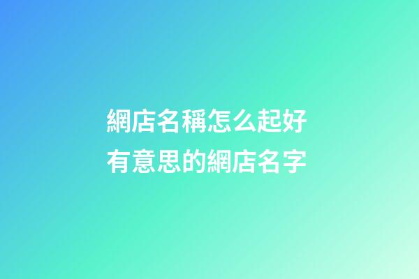 網店名稱怎么起好 有意思的網店名字-第1張-店鋪起名-玄機派